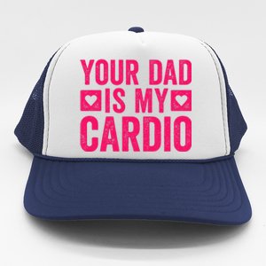 Your Dad Is My Cardio Trucker Hat