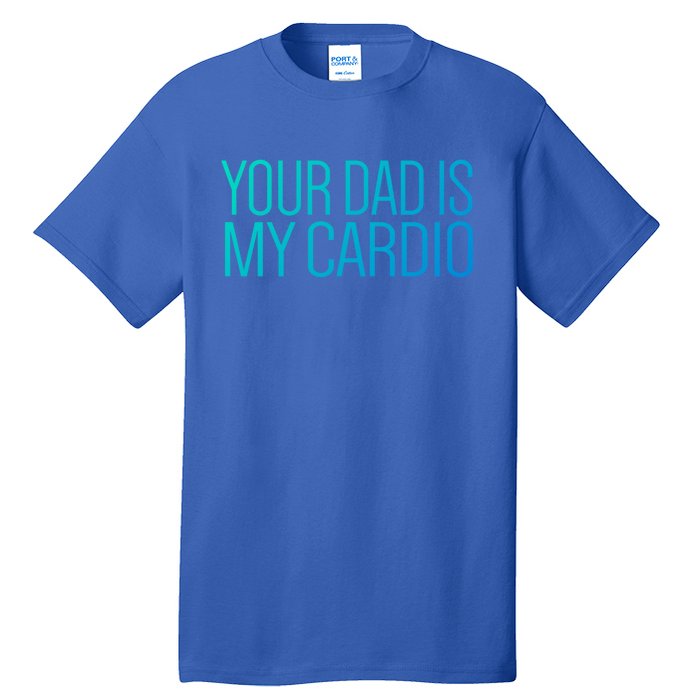 Your Dad Is My Cardio Relationship Funny Gym Workout Gift Tall T-Shirt