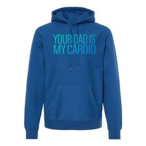 Your Dad Is My Cardio Relationship Funny Gym Workout Gift Premium Hoodie