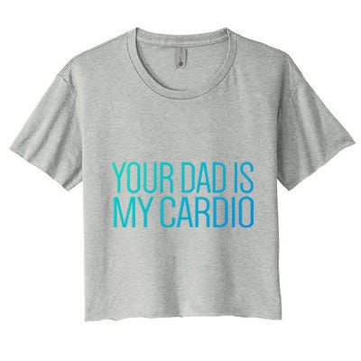 Your Dad Is My Cardio Relationship Funny Gym Workout Gift Women's Crop Top Tee