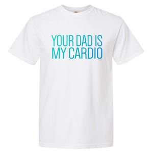 Your Dad Is My Cardio Relationship Funny Gym Workout Gift Garment-Dyed Heavyweight T-Shirt