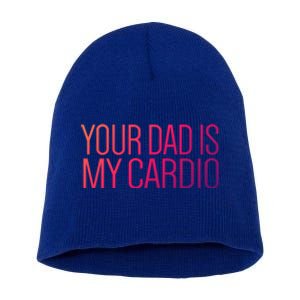 Your Dad Is My Cardio Relationship Funny Gym Workout Gift Short Acrylic Beanie