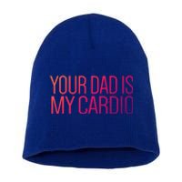 Your Dad Is My Cardio Relationship Funny Gym Workout Gift Short Acrylic Beanie