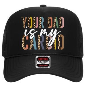 Your Dad Is My Cardio Leopard Funny Fathers Day High Crown Mesh Back Trucker Hat