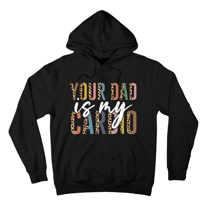 Your Dad Is My Cardio Leopard Funny Fathers Day Hoodie