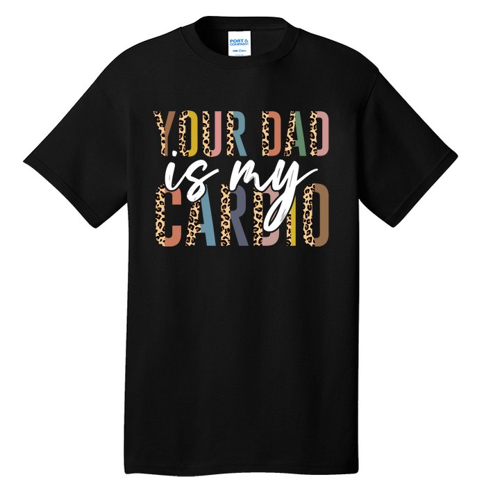 Your Dad Is My Cardio Leopard Funny Fathers Day Tall T-Shirt