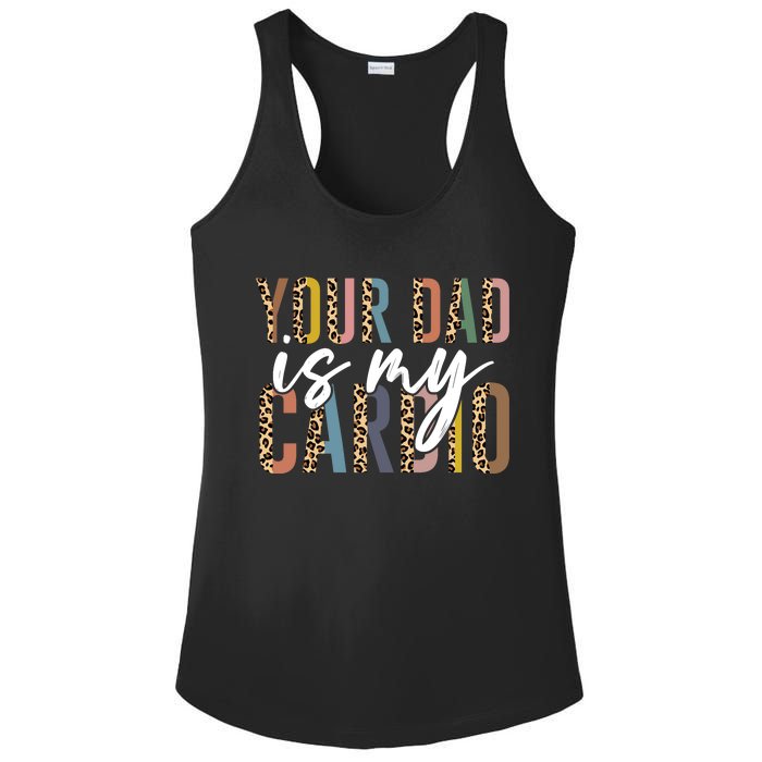 Your Dad Is My Cardio Leopard Funny Fathers Day Ladies PosiCharge Competitor Racerback Tank