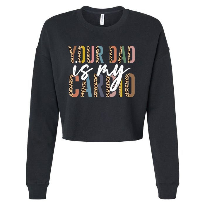 Your Dad Is My Cardio Leopard Funny Fathers Day Cropped Pullover Crew