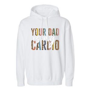 Your Dad Is My Cardio Leopard Funny Fathers Day Garment-Dyed Fleece Hoodie