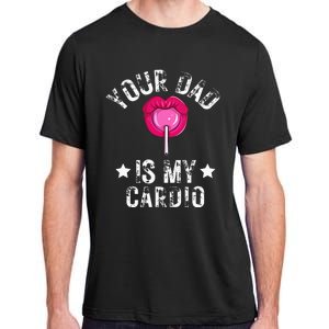 Your Dad Is My Cardio Funny Quotes Pun Humor Sarcasm Adult ChromaSoft Performance T-Shirt