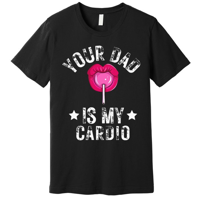 Your Dad Is My Cardio Funny Quotes Pun Humor Sarcasm Premium T-Shirt