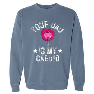 Your Dad Is My Cardio Funny Quotes Pun Humor Sarcasm Garment-Dyed Sweatshirt