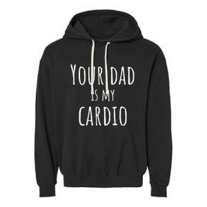 Your Dad Is My Cardio Funny Garment-Dyed Fleece Hoodie