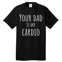 Your Dad Is My Cardio Funny Tall T-Shirt