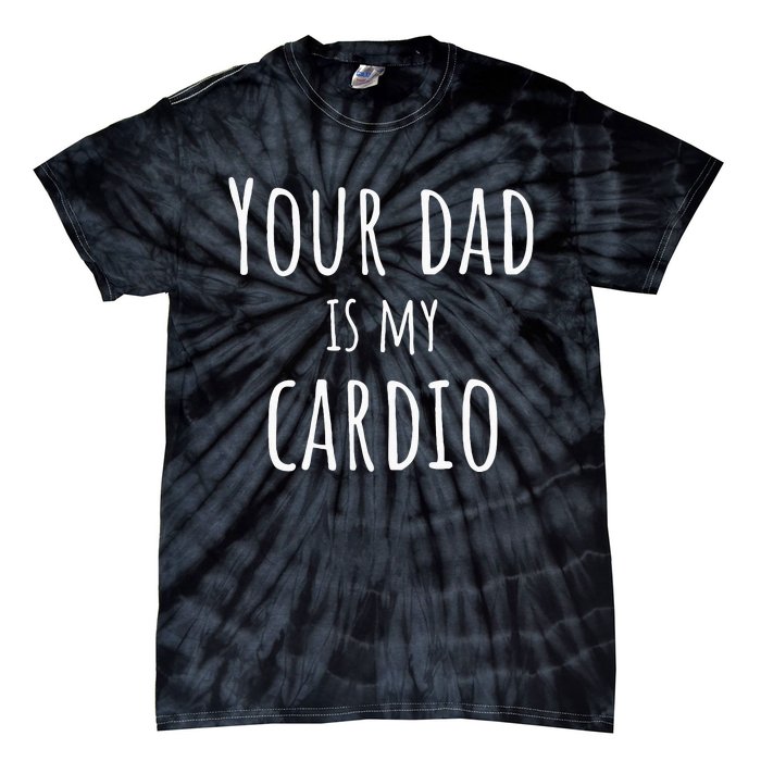 Your Dad Is My Cardio Funny Tie-Dye T-Shirt