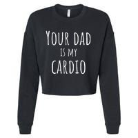 Your Dad Is My Cardio Funny Cropped Pullover Crew