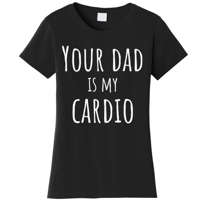 Your Dad Is My Cardio Funny Women's T-Shirt