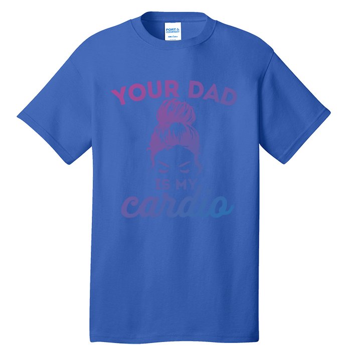 Your Dad Is My Cardio Gym Fitness Gift Tall T-Shirt