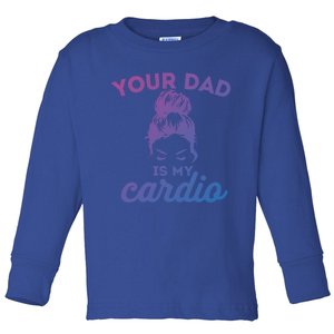 Your Dad Is My Cardio Gym Fitness Gift Toddler Long Sleeve Shirt