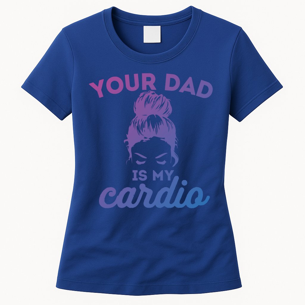 Your Dad Is My Cardio Gym Fitness Gift Womens T-Shirt