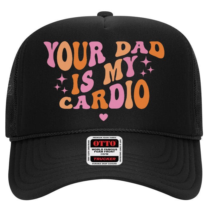 Your Dad Is My Cardio Retro Vintage Funny Saying For Women High Crown Mesh Back Trucker Hat