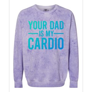 Your Dad Is My Cardio Funny Saying Gift Colorblast Crewneck Sweatshirt