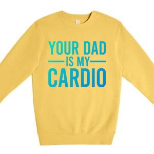 Your Dad Is My Cardio Funny Saying Gift Premium Crewneck Sweatshirt