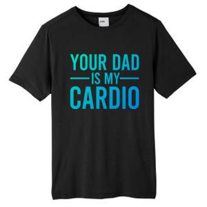 Your Dad Is My Cardio Funny Saying Gift Tall Fusion ChromaSoft Performance T-Shirt