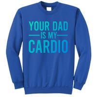 Your Dad Is My Cardio Funny Saying Gift Sweatshirt