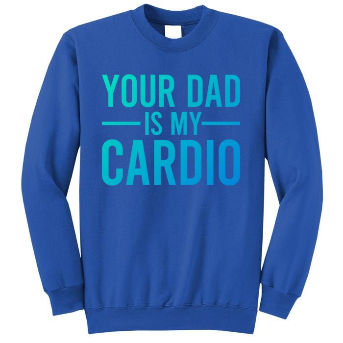 Your Dad Is My Cardio Funny Saying Gift Sweatshirt