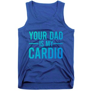 Your Dad Is My Cardio Funny Saying Gift Tank Top