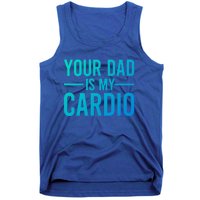 Your Dad Is My Cardio Funny Saying Gift Tank Top