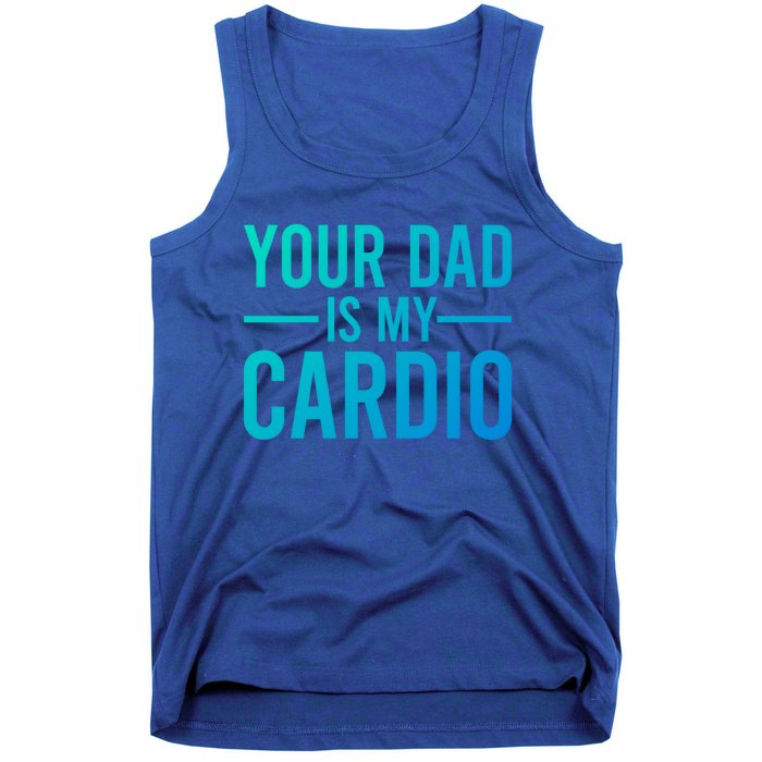 Your Dad Is My Cardio Funny Saying Gift Tank Top