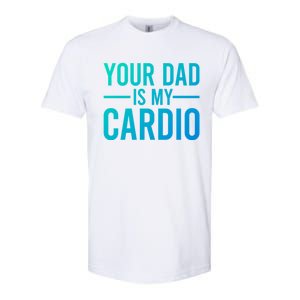 Your Dad Is My Cardio Funny Saying Gift Softstyle CVC T-Shirt