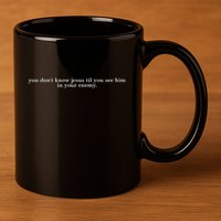You DonT Know Jesus Till You See Him In Your Enemy 11oz C Handle Ceramic Mug