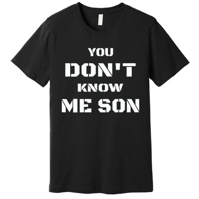 You DonT Know Me Son Premium T-Shirt