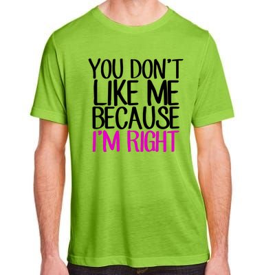 You Don't Like Me Because I'm Right Adult ChromaSoft Performance T-Shirt