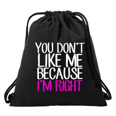 You Don't Like Me Because I'm Right Drawstring Bag