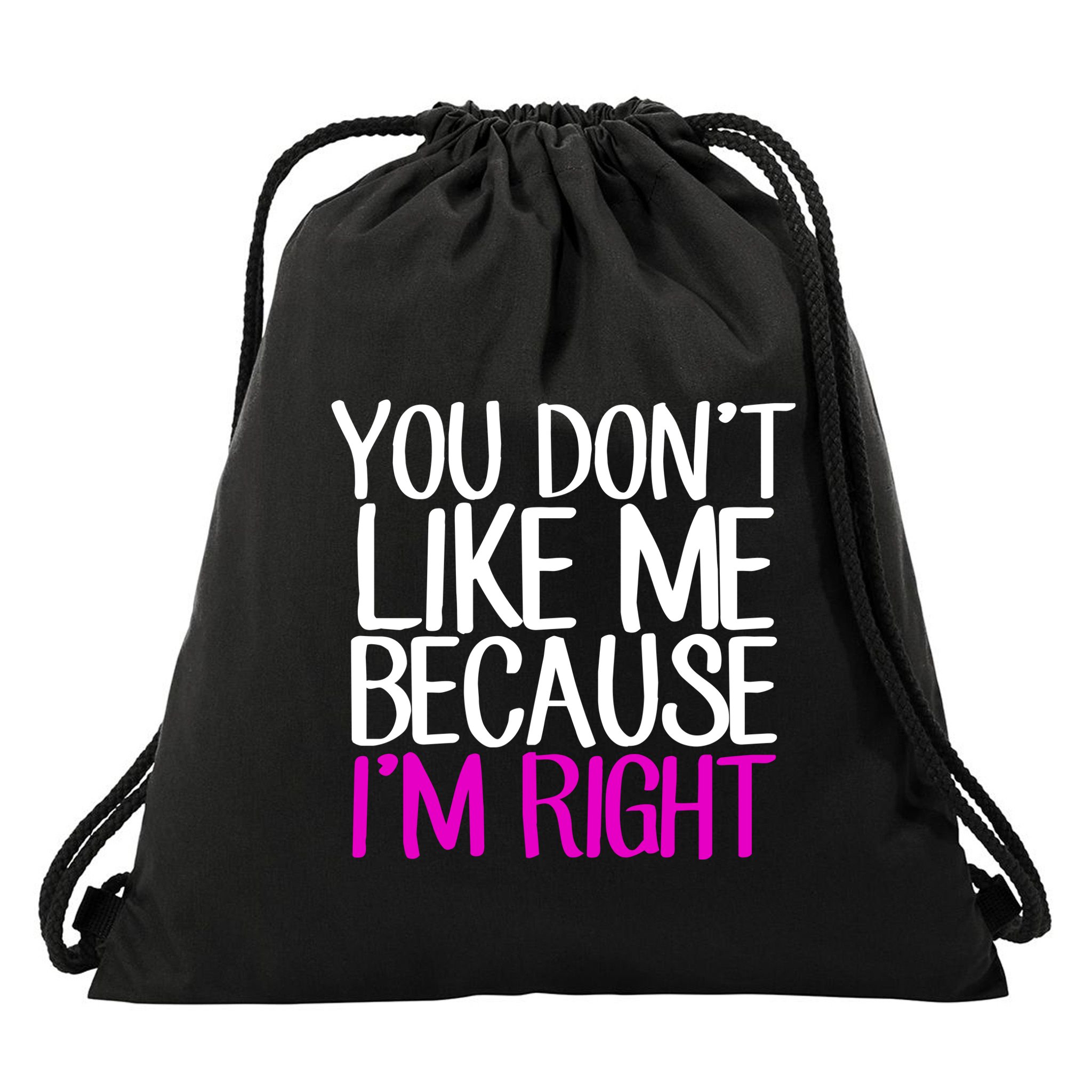 You Don't Like Me Because I'm Right Drawstring Bag
