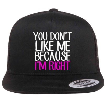 You Don't Like Me Because I'm Right Flatbill Hat