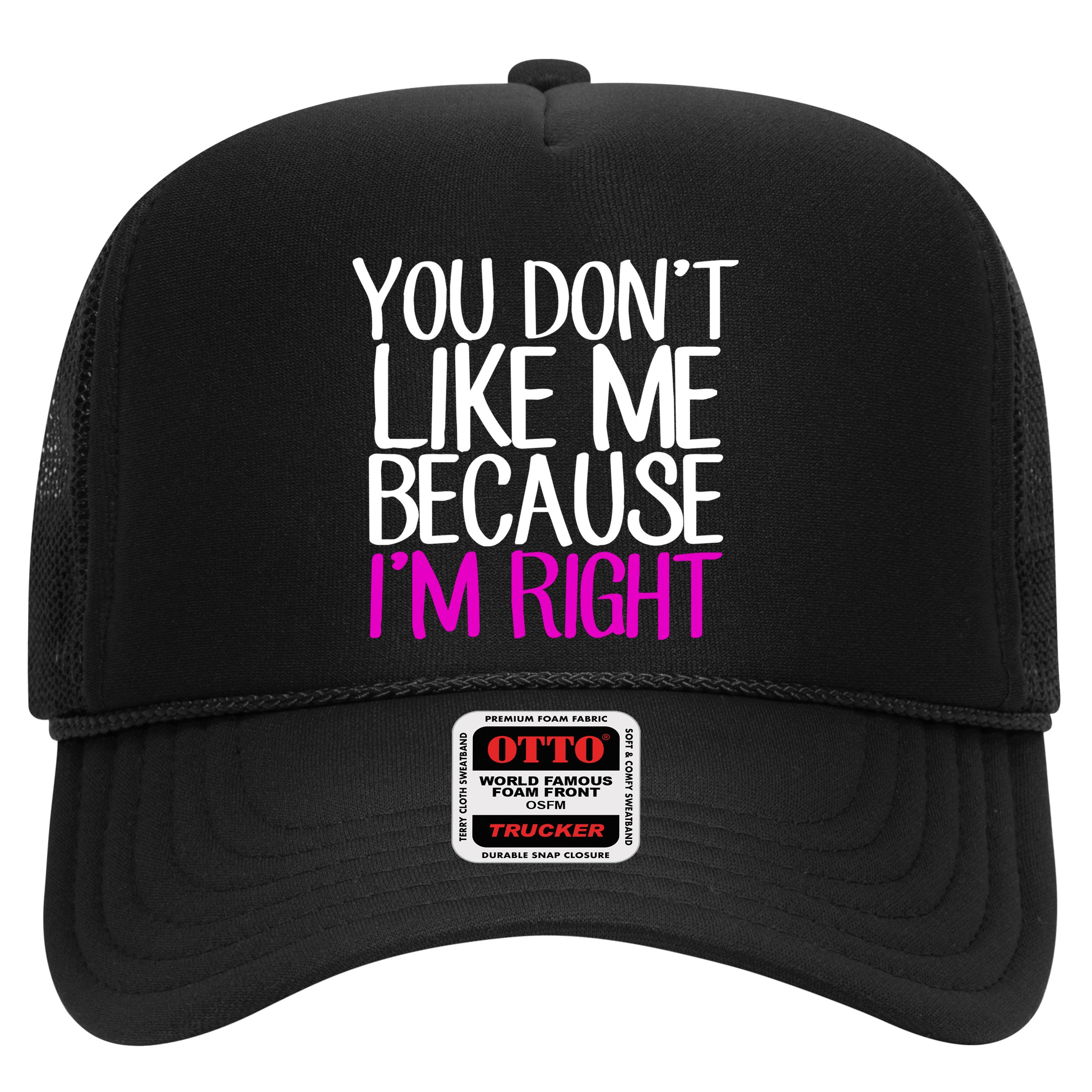 You Don't Like Me Because I'm Right Hat