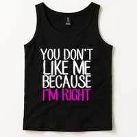 You Don't Like Me Because I'm Right Tank Top
