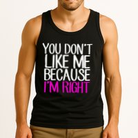 You Don't Like Me Because I'm Right Tank Top
