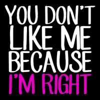 You Don't Like Me Because I'm Right Tank Top