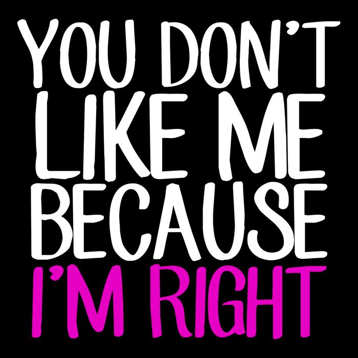 You Don't Like Me Because I'm Right Tank Top