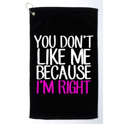 You Don't Like Me Because I'm Right Golf Towel
