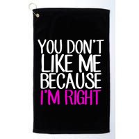 You Don't Like Me Because I'm Right Golf Towel