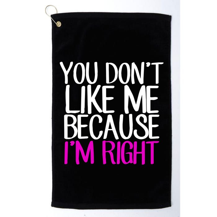 You Don't Like Me Because I'm Right Golf Towel