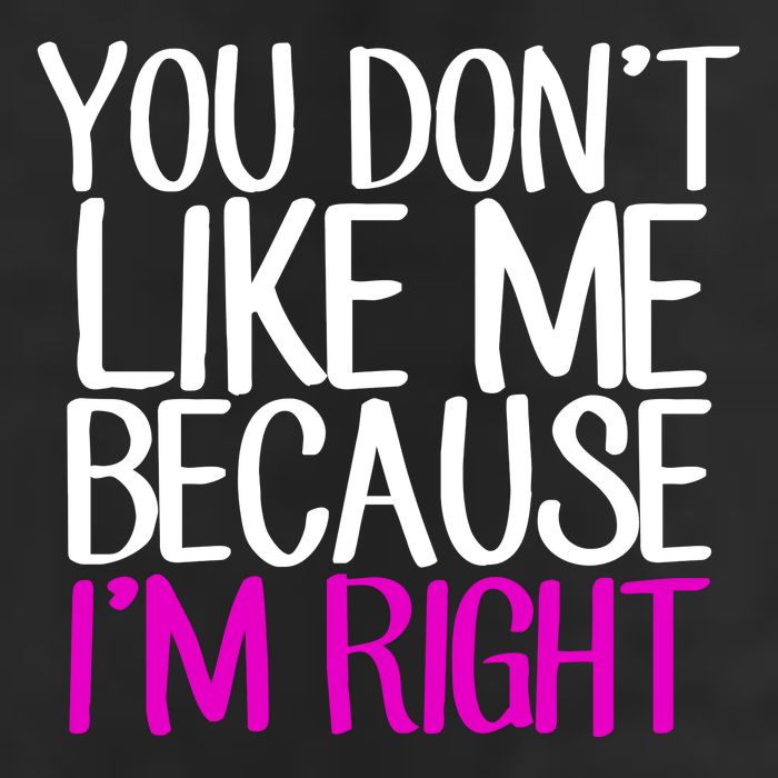 You Don't Like Me Because I'm Right Golf Towel