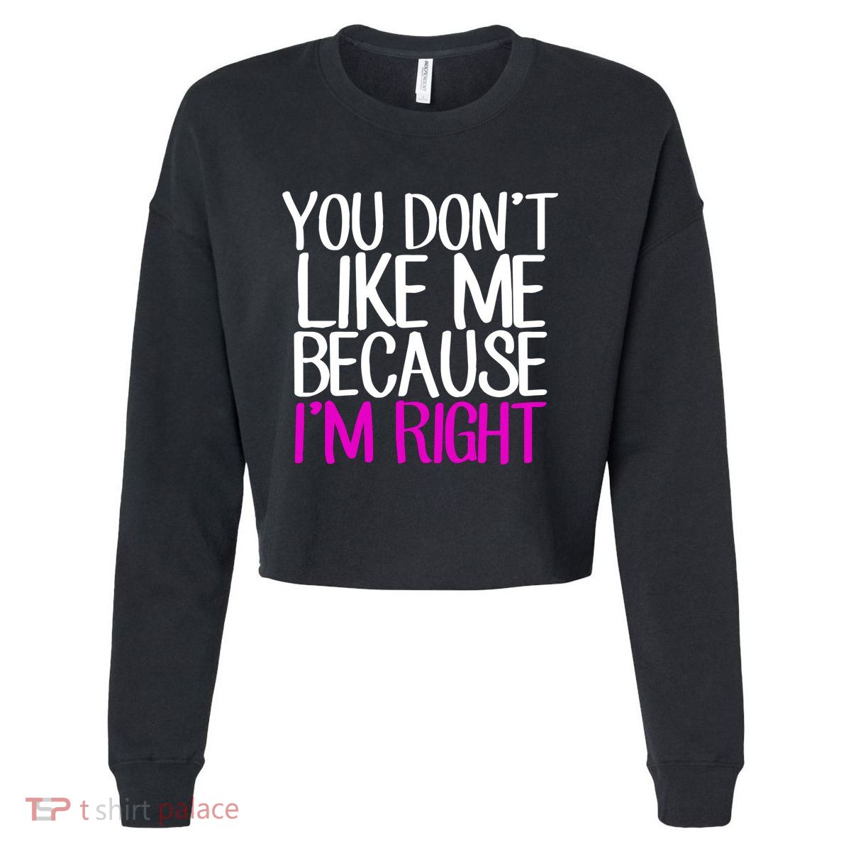 You Don't Like Me Because I'm Right Cropped Pullover Crew